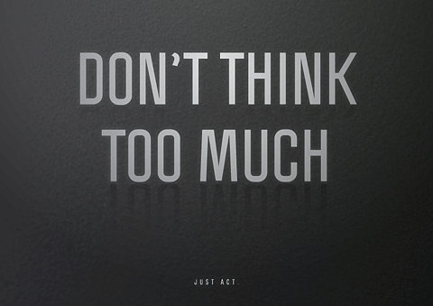 don't think to much just act